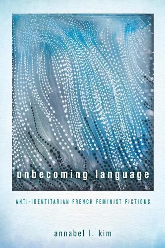 Cover image for Unbecoming Language: Anti-Identitarian French Feminist Fictions