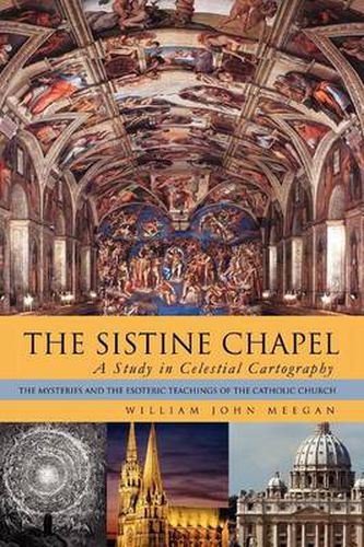 The Sistine Chapel: A Study in Celestial Cartography: The Mysteries and the Esoteric Teachings of the Catholic Church