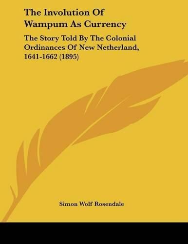 The Involution of Wampum as Currency: The Story Told by the Colonial Ordinances of New Netherland, 1641-1662 (1895)