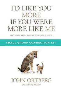 Cover image for I'd Like You More If You Were More Like Me Small Group Connection Kit: Getting Real about Getting Close