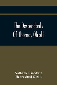 Cover image for The Descendants Of Thomas Olcott: One Of The First Settlers Of Hartford, Connecticut