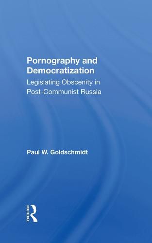 Pornography and Democratization: Legislating Obscenity in Post-Communist Russia