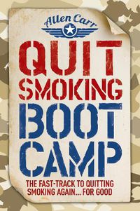 Cover image for Quit Smoking Boot Camp: The Fast-Track to Quitting Smoking Again for Good