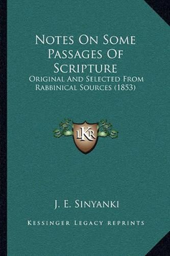 Cover image for Notes on Some Passages of Scripture: Original and Selected from Rabbinical Sources (1853)