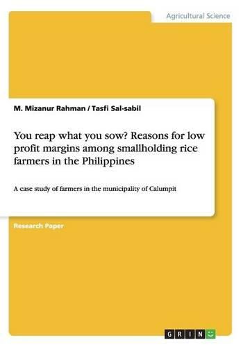 Cover image for You reap what you sow? Reasons for low profit margins among smallholding rice farmers in the Philippines: A case study of farmers in the municipality of Calumpit