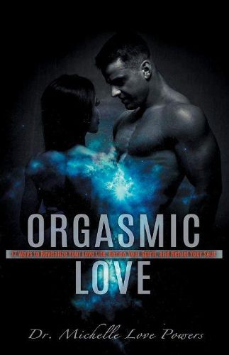 Cover image for Orgasmic Love: 17 Ways to Revitalize Your Love Life, Renew Your Spirit, and Refuel Your So