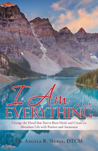 Cover image for I Am . . . Everything: Change the Hand That You'Ve Been Dealt and Create an Abundant Life with Passion and Awareness