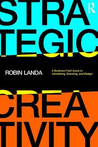 Cover image for Strategic Creativity: A Business Field Guide to Advertising, Branding, and Design