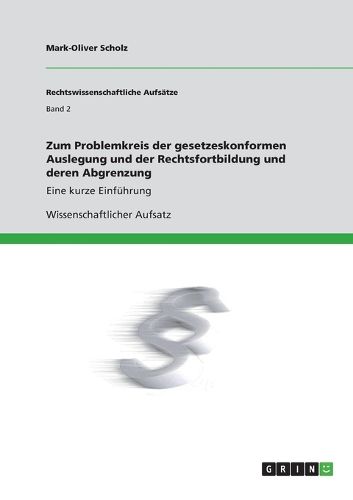 Cover image for Zum Problemkreis der gesetzeskonformen Auslegung und der Rechtsfortbildung und deren Abgrenzung: Eine kurze Einfuhrung