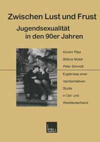 Cover image for Zwischen Lust Und Frust -- Jugendsexualitat in Den 90er Jahren: Ergebnisse Einer Reprasentativen Studie in Ost- Und Westdeutschland