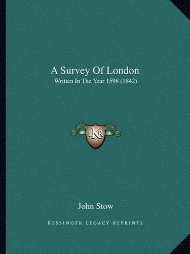 A Survey of London: Written in the Year 1598 (1842)