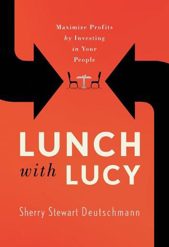 Cover image for Lunch with Lucy: Maximize Profits by Investing in Your People