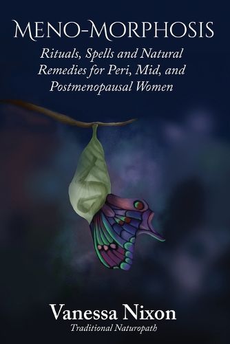 Cover image for Meno-Morphosis Rituals, Spells and Natural Remedies for Peri, Mid, and Postmenopausal Women