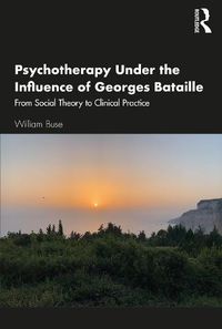 Cover image for Psychotherapy Under the Influence of Georges Bataille: From Social Theory to Clinical Practice
