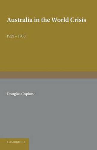 Australia in the World Crisis, 1929-1933: The Alfred Marshall Lectures Delivered in the University of Cambridge, October and November 1933