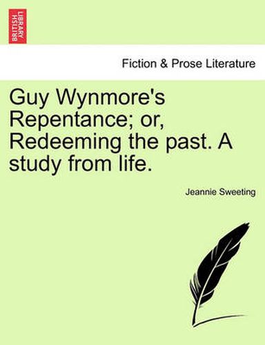 Cover image for Guy Wynmore's Repentance; Or, Redeeming the Past. a Study from Life.