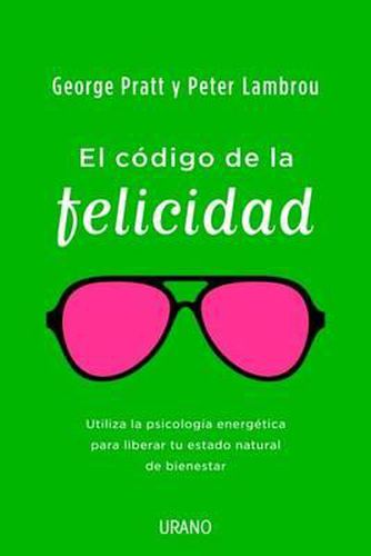 El Codigo de la Felicidad: Utiliza la Psicologia de la Energia Para Liberar Tu Estado Natural de Felicidad