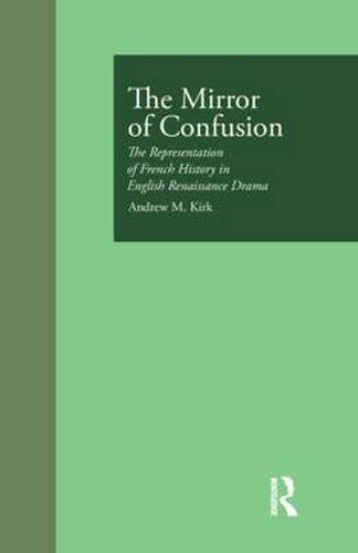 Cover image for The Mirror of Confusion: The Representation of French History in English Renaissance Drama