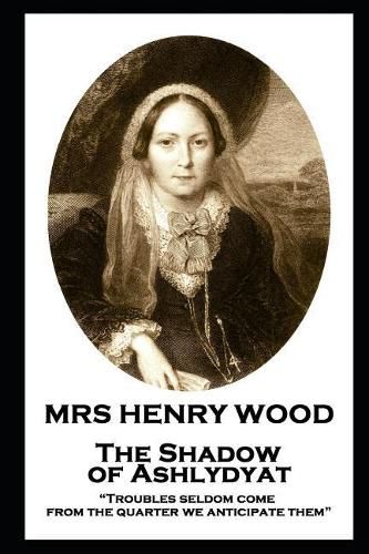 Mrs Henry Wood - The Shadow of Ashlydyat: Troubles seldom come from the quarter we anticipate them