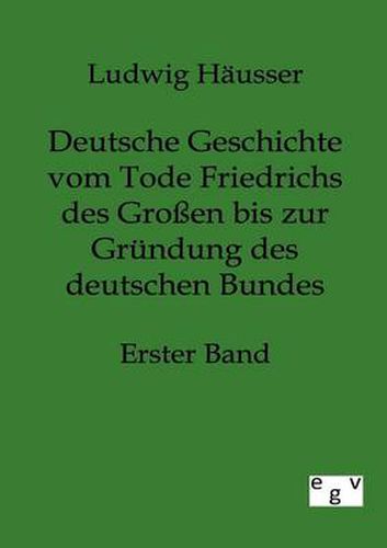 Cover image for Deutsche Geschichte vom Tode Friedrichs des Grossen bis zur Grundung des deutschen Bundes - Erster Band