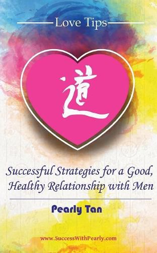 Cover image for Love Tips: Successful Strategies for a Good, Healthy Relationship with Men