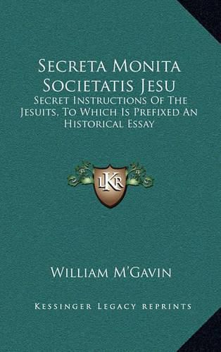 Cover image for Secreta Monita Societatis Jesu: Secret Instructions of the Jesuits, to Which Is Prefixed an Historical Essay