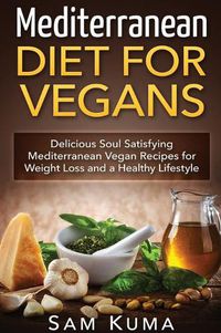 Cover image for Mediterranean Diet: Mediterranean Diet for Vegans: Delicious Soul Satisfying Mediterranean Vegan Recipes for Weight Loss and a Healthy Lifestyle