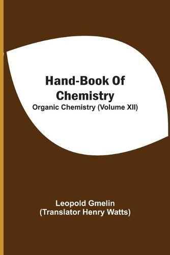 Cover image for Hand-Book Of Chemistry; Organic Chemistry (Volume XII)