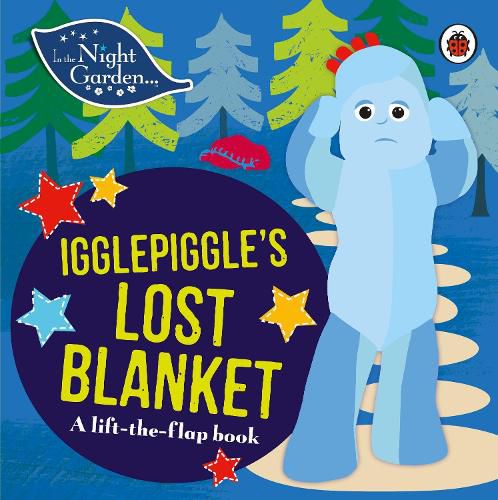 In the Night Garden: Igglepiggle's Lost Blanket: A Lift-the-Flap Book