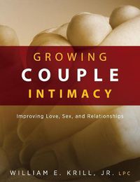 Cover image for Growing Couple Intimacy: Improving Love, Sex, and Relationships