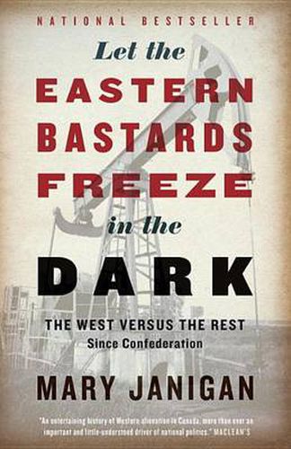 Cover image for Let The Eastern Bastards Freeze In The Dark: The West Versus the Rest Since Confederation