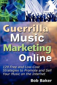 Cover image for Guerrilla Music Marketing Online: 129 Free & Low-Cost Strategies to Promote & Sell Your Music on the Internet