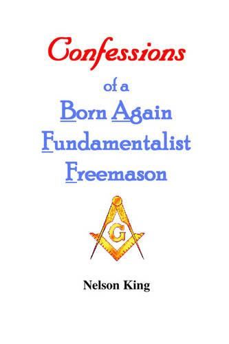 Cover image for Confessions of a Born Again Fundamentalist Freemason