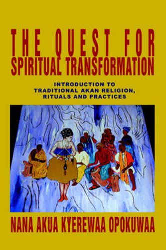 Cover image for The Quest For Spiritual Transformation: Introduction to Traditional Akan Religion, Rituals and Practices