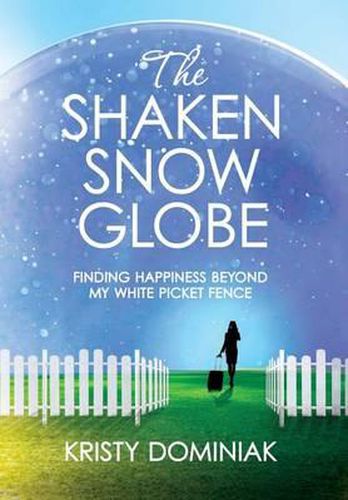 Cover image for The Shaken Snow Globe: Finding Happiness Beyond My White Picket Fence