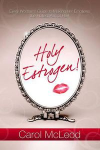 Cover image for Holy Estrogen!: Every Woman's Guide to Making Her Emotions the Holiest Part of Her!