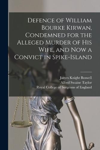 Cover image for Defence of William Bourke Kirwan, Condemned for the Alleged Murder of His Wife, and Now a Convict in Spike-Island