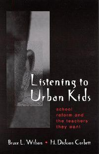 Cover image for Listening to Urban Kids: School Reform and the Teachers They Want