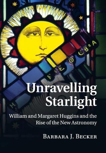 Unravelling Starlight: William and Margaret Huggins and the Rise of the New Astronomy