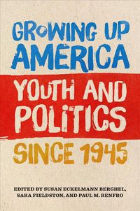 Cover image for Growing Up America: Youth and Politics since 1945