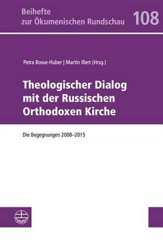Cover image for Theologischer Dialog Mit Der Russischen Orthodoxen Kirche: Die Begegnungen 2008-2015