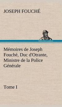 Cover image for Memoires de Joseph Fouche, Duc d'Otrante, Ministre de la Police Generale Tome I