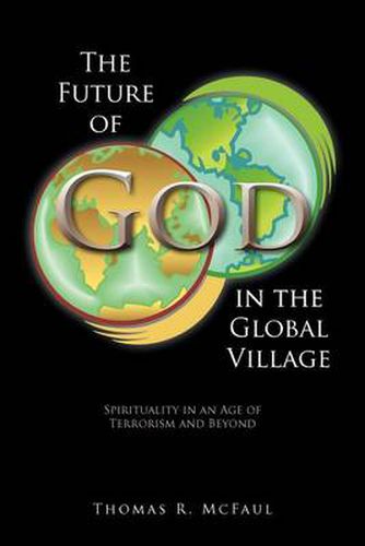 Cover image for The Future of God in the Global Village: Spirituality in an Age of Terrorism and Beyond