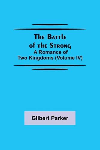 Cover image for The Battle of the Strong; A Romance of Two Kingdoms (Volume IV)