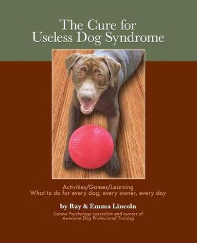 Cover image for The Cure for Useless Dog Syndrome: Activities/Games/Learning What to Do for Every Dog, Every Owner, Every Day