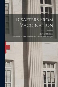 Cover image for Disasters From Vaccination