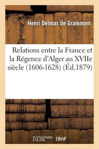 Cover image for Relations Entre La France Et La Regence d'Alger Au Xviie Siecle. Les Deux Canons de Simon Dansa: (1606-1628)