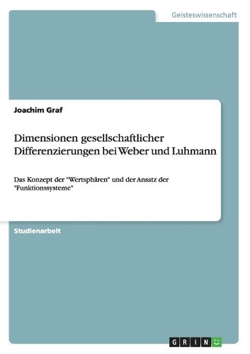 Cover image for Dimensionen gesellschaftlicher Differenzierungen bei Weber und Luhmann: Das Konzept der  Wertspharen  und der Ansatz der  Funktionssysteme