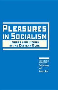 Cover image for Pleasures in Socialism: Leisure and Luxury in the Eastern Bloc