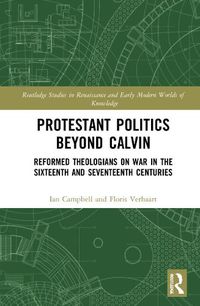 Cover image for Protestant Politics Beyond Calvin: Reformed Theologians on War in the Sixteenth and Seventeenth Centuries